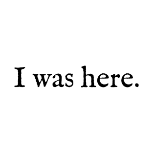 I Was Here T-Shirt