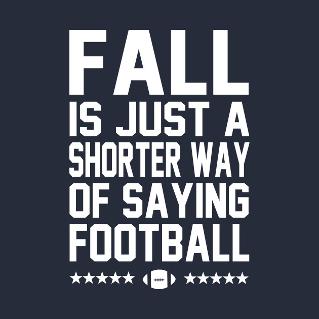 Fall is just a shorter way of saying football Football TShirt