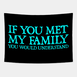 If You Met My Family You Would Understand - Funny Sayings Tapestry