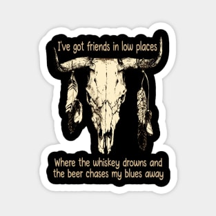 I've Got Friends In Low Places Where The Whiskey Drowns And The Beer Chases My Blues Away Bull Skull Magnet