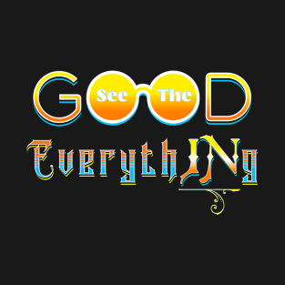 SEE THE GOOD IN EVERYTHING T-Shirt