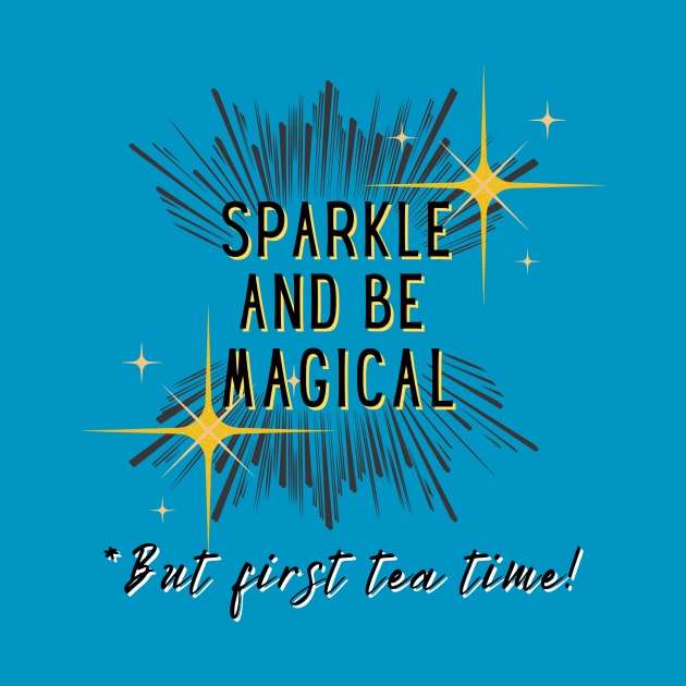 Sparkle and be Magical But first Tea Time by Rebecca Abraxas - Brilliant Possibili Tees