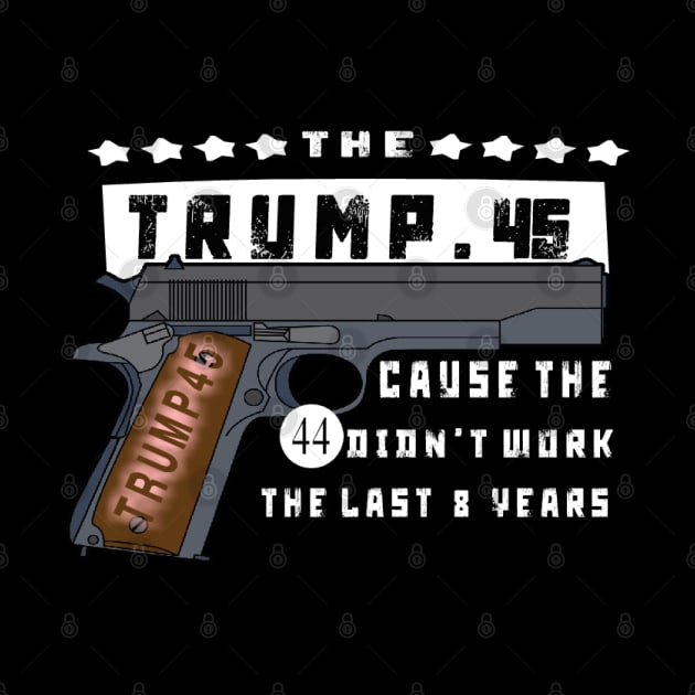 Trump 45 Because The 44 Didn't Work by TOPTshirt