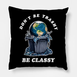 Dont Be Trashy Be Classy Pillow