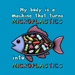 My Body Is A Machine That Turns Microplastics Into Microplastics - Ironic Meme T-Shirt