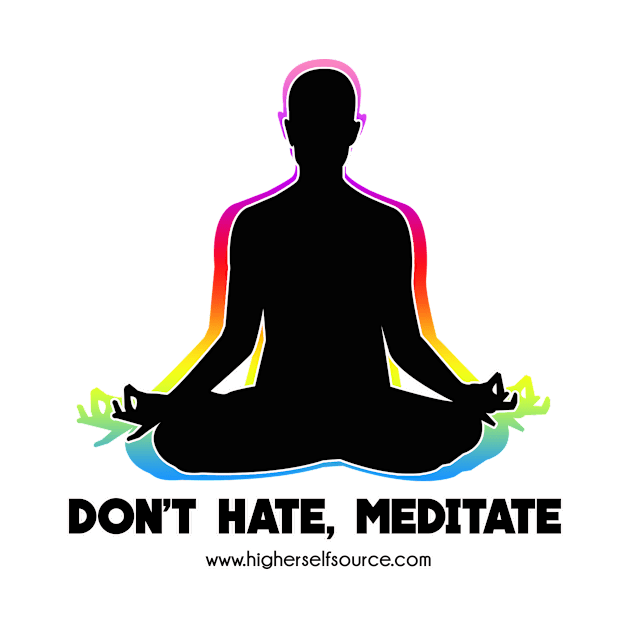 Don't Hate Meditate by HigherSelfSource