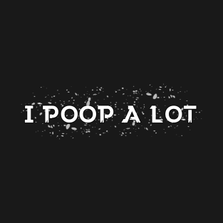 I poop a lot v4 T-Shirt