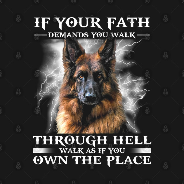 Discover If your fath demands you walk through hell walk as if you own the place - german shepherd - German Shepherd - T-Shirt