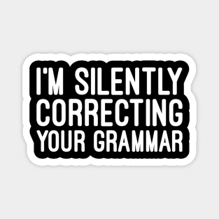 I'm Silently Correcting Your Grammar - Funny Sayings Magnet