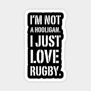 I'm Not A Hooligan. I Just Love Rugby Magnet