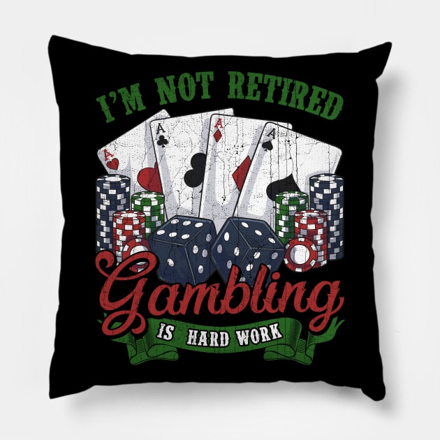 I'm Not Retired Gambling Is Hard Work Pillow by E