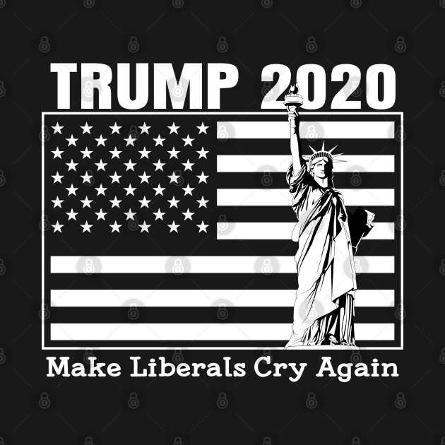 Trump 2020 Make Liberals Cry Again Election by RadStar