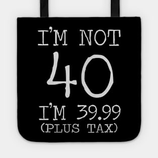 i'm not 40 i'm 39.99 (plus tax) Tote