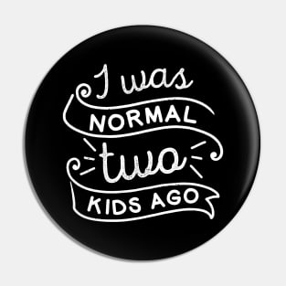 I Was Normal Two Kids Ago Pin