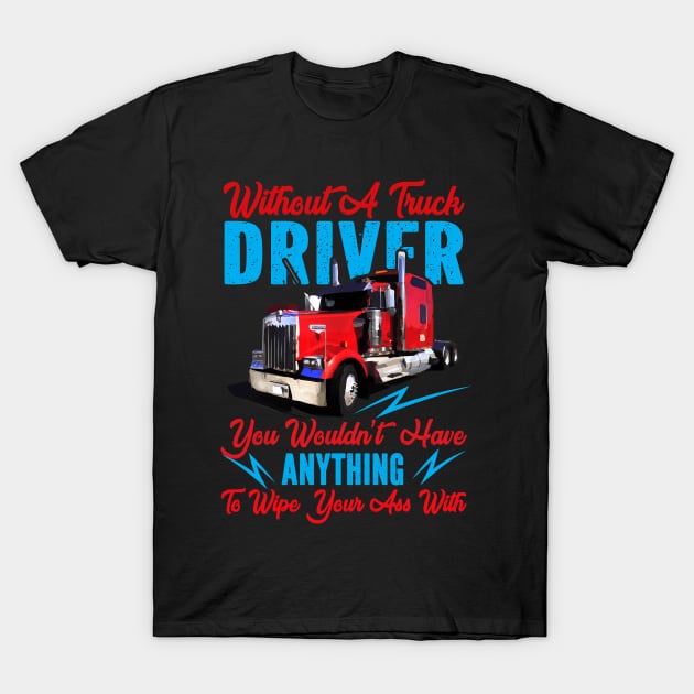 Without A Trucker You Wouldn't Have Anything - Trucker Gifts