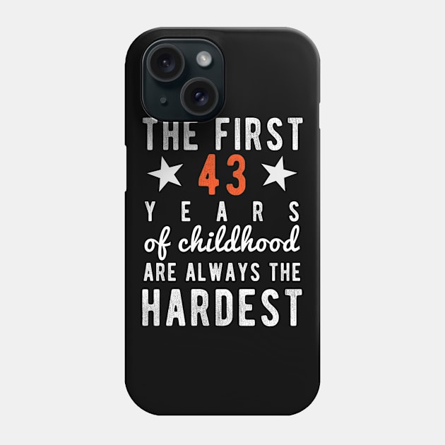 43 Birthday - 43 Years - The First 43 Years Of Childhood Are Always The Hardest Phone Case by winwinshirt