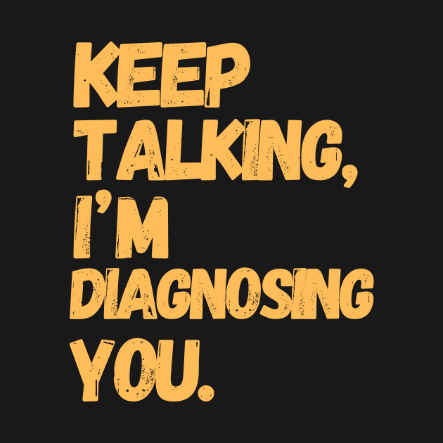 Keep Talking I'm Diagnosing You  | Gifts For Psychologists by TeeWorld2024