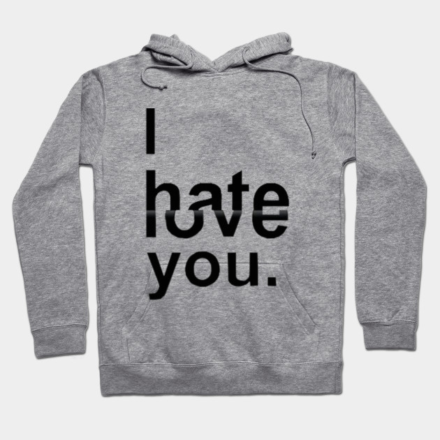 i hate that i love you hoodie