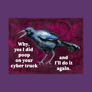 Why yes I did poop on your cyber truck and I'll do it again T-Shirt