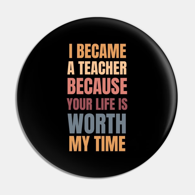 I Became A Teacher Because Your Life Is Worth My Time Fall Theme Pin by Petalprints