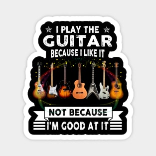 I play the guitar because I like it not because I'm good at it Magnet