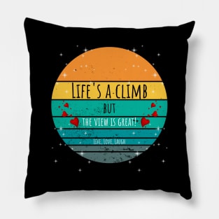 Life's A Climb But The View Is Great - Live, Love, Laugh Pillow