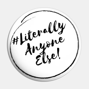 Literally Anyone Else!- Stylish Minimalistic Political Pin