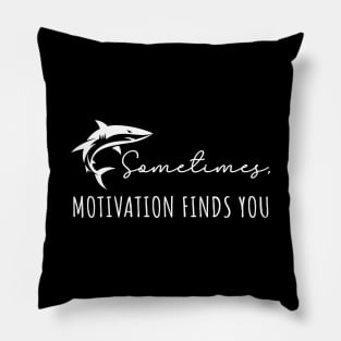 Sometimes Motivation Finds You Pillow