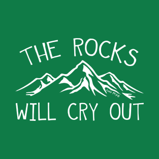 The rocks will cry out T-Shirt