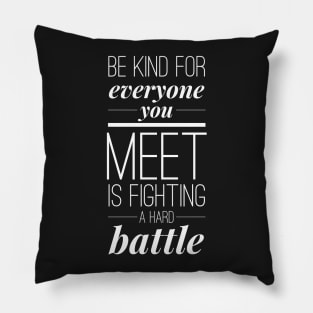 Be kind for everyone you meet is fighting a hard battle Pillow