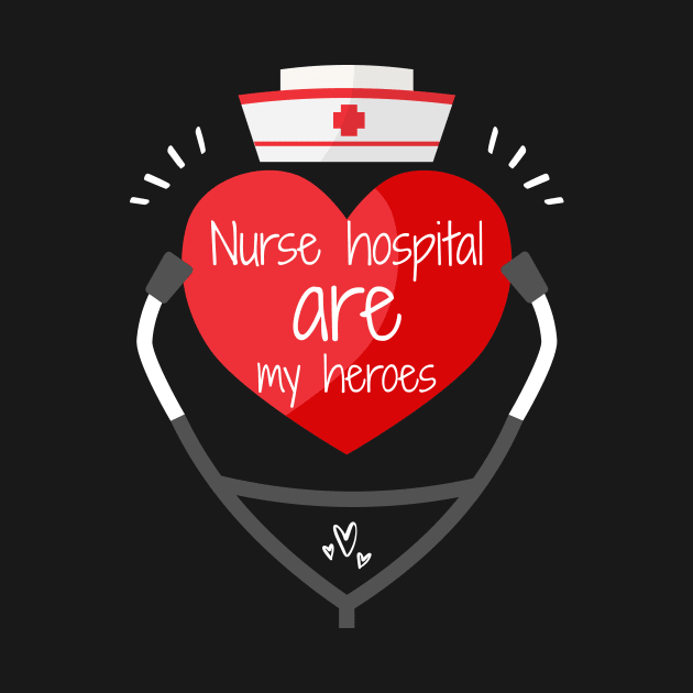 Nurses Hospital Are My Hero,  Heart Hero For Nurse And Doctor,  Front Line Workers Are My Heroes by wiixyou