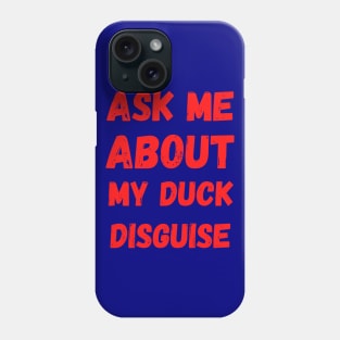 Ask Me About My Duck Disguise Phone Case