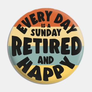 Retired and Happy - Every day is a sunday Pin