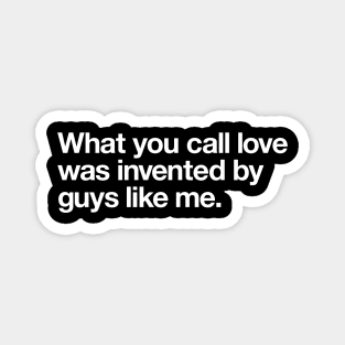 What you call love was invented by guys like me Magnet