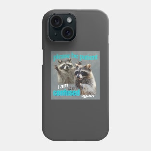 please be patient, i am confused again - funny raccoon Phone Case