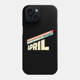 Procrastinators are born in April Phone Case