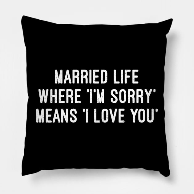 Married Life Where 'I'm Sorry' Means 'I Love You Pillow by trendynoize