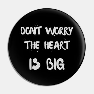 Dont Worry The Heart Is Big Pin