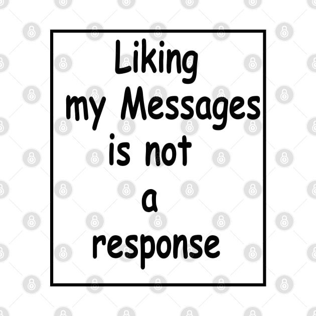 liking my message is not a response by Fancy store