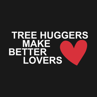 tree huggers make better lovers T-Shirt