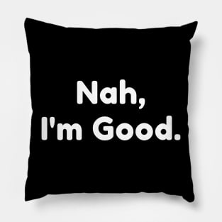 Nah, I'm Good. Funny Sarcastic NSFW Saying Pillow