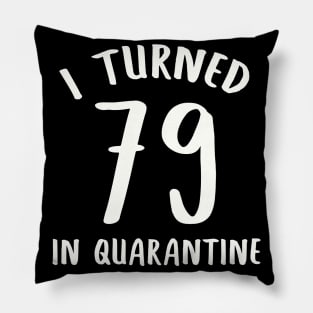 I Turned 79 In Quarantine Pillow