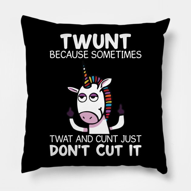 Twunt Because Sometimes Twat And Cunt Unicorn  Funny Unicorn T Shirts Pillow by Murder By Text