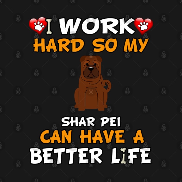 I Work Hard So My Shar Pei Can Have A Better Life - Cantonese Shar-Pei by HarrietsDogGifts