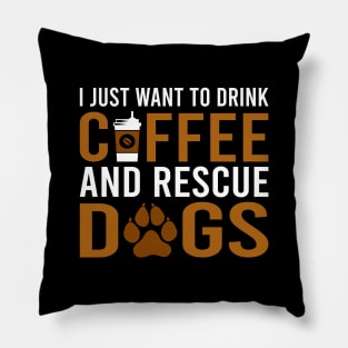 I Just Want To Drink Coffee And Rescue Dogs Pillow