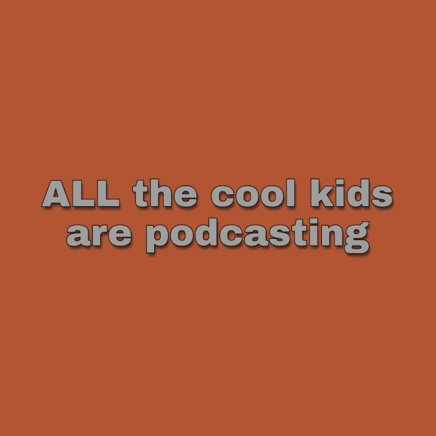 All The Cool Kids Are Podcasting by Podcast Life