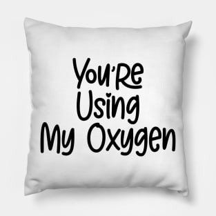 You're Using My Oxygen Pillow