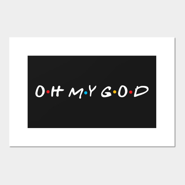 Oh My God Friends Posters And Art Prints Teepublic