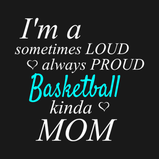 Loud Proud Baseketball Mom T-Shirt