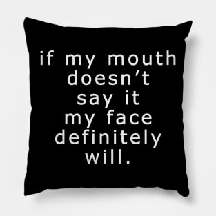 If My Mouth Doesn't Say It My Face Definitely Will Pillow